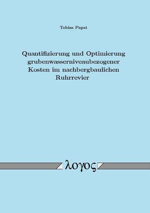 Quantifizierung und Optimierung grubenwasserniveaubezogener Kosten im nachbergbaulichen Ruhrrevier von Papst,  Tobias