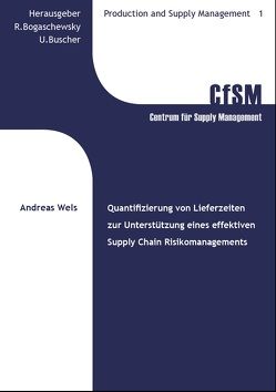 Quantifizierung von Lieferzeitabweichungen zur Unterstützung eines effektiven Supply Chain Risikomanagements von Bogaschewsky,  Ronald, Buscher,  Udo, Wels,  Andreas