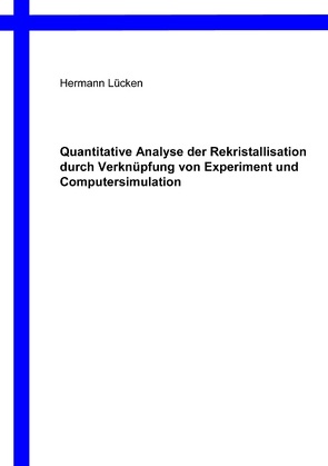 Quantitative Analyse der Rekristallisation durch Verknüpfung von Experiment und Computersimulation von Lücken,  Hermann