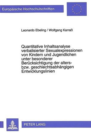 Quantitative Inhaltsanalyse verbalisierter Sexualexpressionen von Kindern und Jugendlichen unter besonderer Berücksichtigung der alters- bzw. geschlechtsabhängigen Entwicklungslinien von Ebeling,  Leonardo, Karraß,  Wolfgang