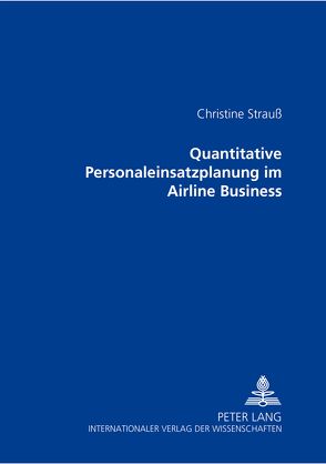 Quantitative Personaleinsatzplanung im Airline Business von Strauß,  Christine