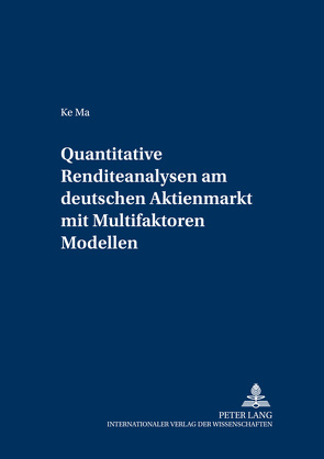 Quantitative Renditeanalysen am deutschen Aktienmarkt mit Multifaktoren-Modellen von Ke Ma