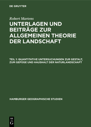 Robert Martens: Unterlagen und Beiträge zur allgemeinen Theorie der Landschaft / Quantitative Untersuchungen zur Gestalt, zum Gefüge und Haushalt der Naturlandschaft von Martens,  Robert