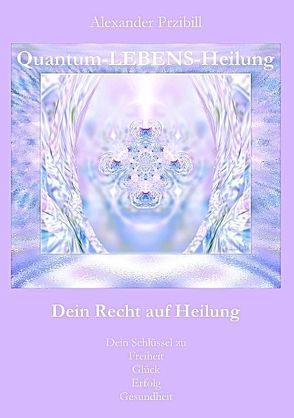 Quantum LEBENS Heilung von Przibill,  Alexander