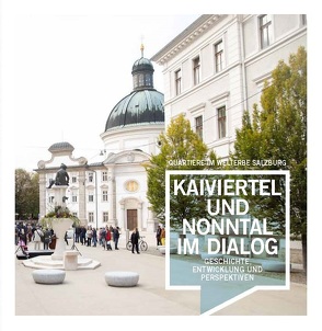 Quartiere im Welterbe Salzburg. KAIVIERTEL UND NONNTAL IM DIALOG von Baumgartner,  Jutta, Braumann,  Christoph, Ebner,  Robert, Goffriller,  Gabriele, Huber,  Lisa, Kramml,  Peter F, Lang,  Felix, Praher,  Andreas, Stollnberger,  Astrid, Weidenholzer,  Thomas