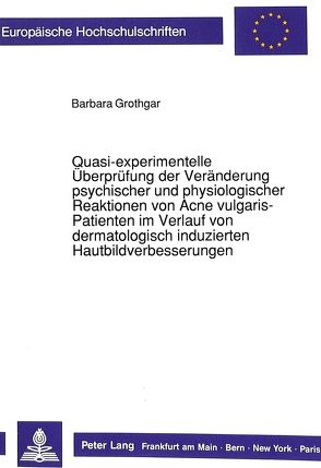 Quasi-experimentelle Überprüfungen der Veränderung psychischer und physiologischer Reaktionen von Acne vulgaris-Patienten im Verlauf von dermatologisch induzierten Hautbildverbesserungen von Grothgar,  Barbara