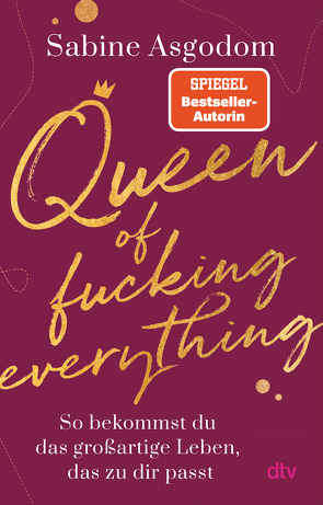 Queen of fucking everything – So bekommst du das großartige Leben, das zu dir passt von Asgodom,  Sabine