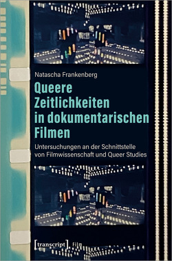 Queere Zeitlichkeiten in dokumentarischen Filmen von Frankenberg,  Natascha