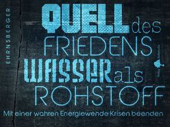 Quell des Friedens – Wasser als Rohstoff. von Ehrnsberger,  Andy J.