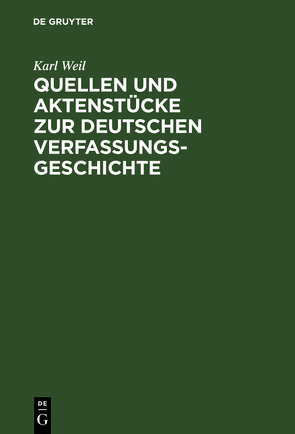 Quellen und Aktenstücke zur deutschen Verfassungsgeschichte von Weil,  Karl