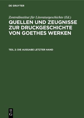 Quellen und Zeugnisse zur Druckgeschichte von Goethes Werken / Die Ausgabe letzter Hand von Hagen,  Waltraud