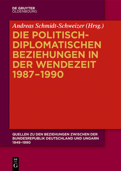 Quellen zu den Beziehungen zwischen der Bundesrepublik Deutschland und Ungarn 1949–1990 / Die politisch-diplomatischen Beziehungen in der Wendezeit 1987–1990 von Schmidt-Schweizer,  Andreas