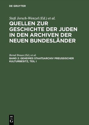 Quellen zur Geschichte der Juden in den Archiven der neuen Bundesländer / Geheimes Staatsarchiv Preußischer Kulturbesitz, Teil I von Braun,  Bernd, Jehle,  Manfred, Kohnke,  Meta, Reinke,  Andreas