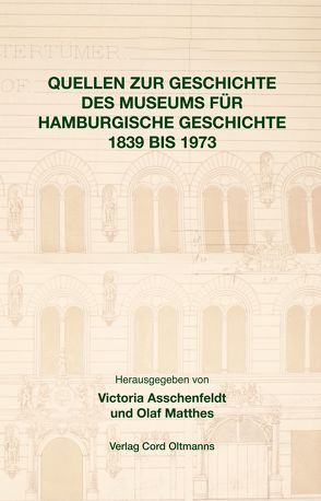 Quellen zur Geschichte des Museums für Hamburgische Geschichte 1839 bis 1973 von Asschenfeldt,  Victoria