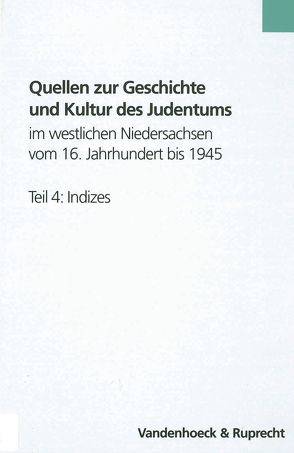 Quellen zur Geschichte und Kultur des Judentums im westlichen Niedersachsen vom 16. Jahrhundert bis 1945. Teil 4: Indizes von Eckhardt,  Albrecht