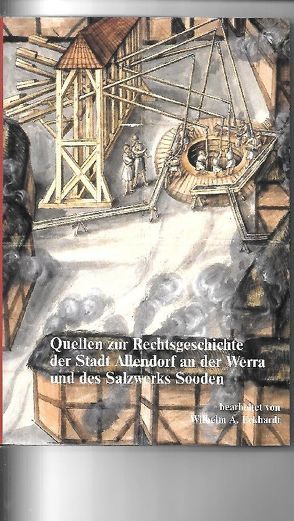 Quellen zur Rechtsgeschichte der Stadt Allendorf an der Werra und des Salzwerkes Sooden von Eckhardt,  Wilhelm A