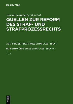 Quellen zur Reform des Straf- und Strafprozeßrechts. NS-Zeit (1933-1939)… / Quellen zur Reform des Straf- und Strafprozeßrechts. Abt. II: NS-Zeit (1933-1939) Strafgesetzbuch. Band 1: Entwürfe eines Strafgesetzbuchs. Teil 2 von Regge,  Jürgen, Rieß,  Peter, Schmid,  Werner, Schubert,  Werner