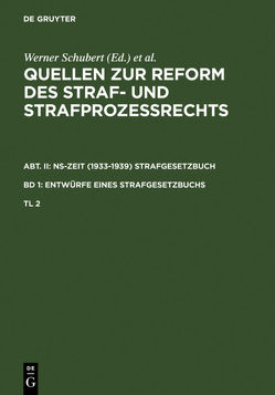 Quellen zur Reform des Straf- und Strafprozeßrechts. NS-Zeit (1933-1939)… / Quellen zur Reform des Straf- und Strafprozeßrechts. Abt. II: NS-Zeit (1933-1939) Strafgesetzbuch. Band 1: Entwürfe eines Strafgesetzbuchs. Teil 2 von Regge,  Jürgen, Rieß,  Peter, Schmid,  Werner, Schubert,  Werner