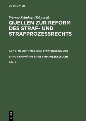 Quellen zur Reform des Straf- und Strafprozeßrechts. NS-Zeit (1933-1939)… / Quellen zur Reform des Straf- und Strafprozeßrechts. Abt. II: NS-Zeit (1933-1939) Strafgesetzbuch. Band 1: Entwürfe eines Strafgesetzbuchs. Teil 1 von Regge,  Jürgen, Rieß,  Peter, Schmid,  Werner, Schubert,  Werner