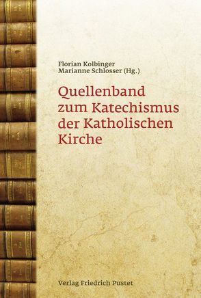 Quellenband zum Katechismus der Katholischen Kirche von Kolbinger,  Florian, Schlosser,  Marianne