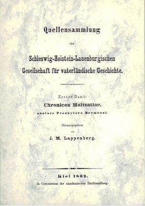 Quellensammlung der Schleswig-Holstein-Lauenburgischen Gesellschaft… / Chronicon Holtzatiae, auctore Presbytero Bremensi von Lappenberg,  Johann M