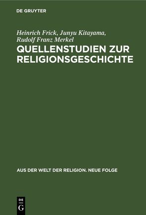 Quellenstudien zur Religionsgeschichte von Frick,  Heinrich, Kitayama,  Junyu, Merkel,  Rudolf Franz