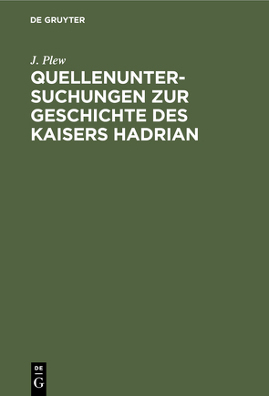 Quellenuntersuchungen zur Geschichte des Kaisers Hadrian von Plew,  J.