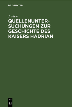 Quellenuntersuchungen zur Geschichte des Kaisers Hadrian von Plew,  J.