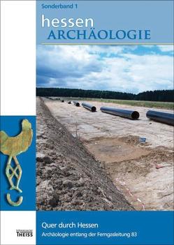 Quer durch Hessen. Archäologie entlang der Ferngasleitung 83 von Landesamt für Denkmalpflege Hessen,  Abteilung Archäologische und Paläontologische Denkmalpflege, Recker,  Udo, Schade-Lindig,  Sabine, Schallmayer,  Egon