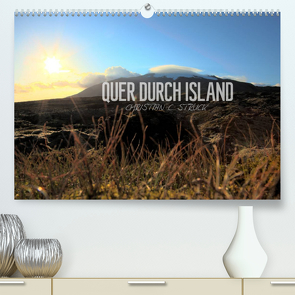 Quer durch Island (Premium, hochwertiger DIN A2 Wandkalender 2022, Kunstdruck in Hochglanz) von C. Struck,  Christian