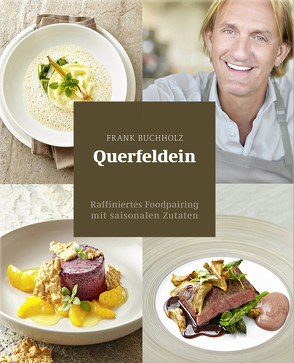 Querfeldein – Raffiniertes Foodpairing mit saisonalen Zutaten von Brettschneider,  Jan C., Buchholz,  Frank, Schwertner,  Justyna