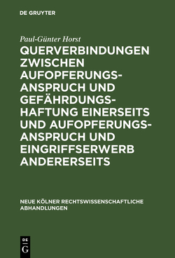 Querverbindungen zwischen Aufopferungsanspruch und Gefährdungshaftung einerseits und Aufopferungsanspruch und Eingriffserwerb andererseits von Horst,  Paul-Günter