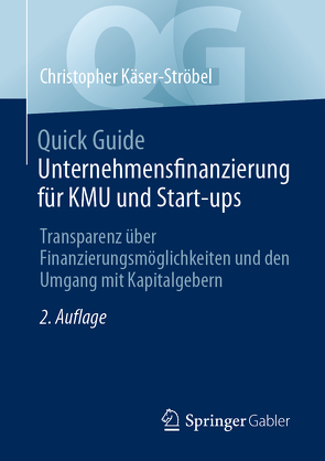 Quick Guide Unternehmensfinanzierung für KMU und Start-ups von Käser-Ströbel,  Christopher