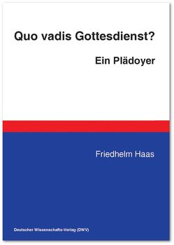 Quo vadis Gottesdienst? Ein Plädoyer von Haas,  Friedhelm