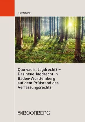 Quo vadis, Jagdrecht? – Das Jagdrecht und der Schutz der verfassungsrechtlichen Eigentumsgarantie von Brenner,  Michael