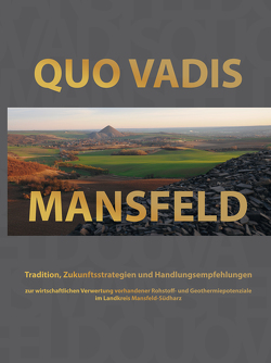 Quo Vadis Mansfeld von Dipl.-Kfm. Kreisel,  Stefan, Dr. Kamnradt,  Andreas, Dr. sc. oec. Koch,  Lutz, Marek,  Reinhard, Prof. Dr. Gauert,  Christoph, Prof. Dr. rer. nat. Borg,  Gregor, Prof. Dr. rer. nat. Hoffmann,  Matthias, Zobel,  Horst