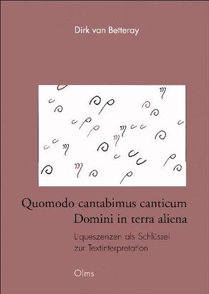 Quomodo cantabimus canticum Domini in terra aliena. Liqueszenzen als Schlüssel zur Textinterpretation, eine semiologische Untersuchung an Sankt Galler Quellen von Betteray,  Dirk van