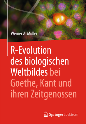 R-Evolution – des biologischen Weltbildes bei Goethe, Kant und ihren Zeitgenossen von Müller,  Werner A.