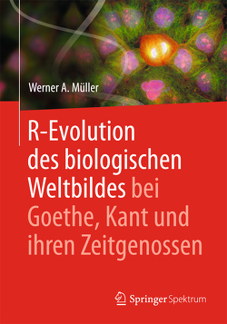 R-Evolution – des biologischen Weltbildes bei Goethe, Kant und ihren Zeitgenossen von Müller,  Werner A.