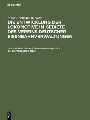 R. von Helmholtz; W. Staby: Die Entwicklung der Lokomotive im Gebiete… / 1880–1920 von Metzeltin, Verein Mitteleuropäischer Eisenbahnverwaltungen