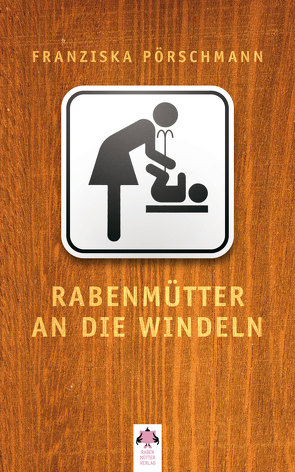 Rabenmütter an die Windeln von Pörschmann,  Franziska