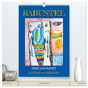 RABUNTEL KIND und KUNST inszeniert von KATHRIN SCHWERTNER (hochwertiger Premium Wandkalender 2024 DIN A2 hoch), Kunstdruck in Hochglanz von Schwertner,  Kathrin