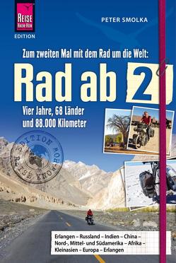 Rad ab 2 – Zum zweiten Mal mit dem Rad um die Welt Vier Jahre, 68 Länder und 88.000 Kilometer von Smolka,  Peter