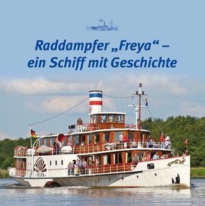 Raddampfer „Freya“ – ein Schiff mit Geschichte von Edition Sven Paulsen, Lipsky,  Stefan, Paulsen,  Sven, Peter,  Juliane, Post,  Barbara