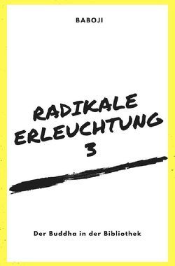 Radikale Erleuchtung / Radikale Erleuchtung 3 – Der Buddha in der Bibliothek von Advaita,  Baboji