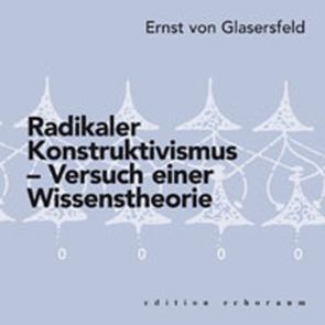 Radikaler Konstruktivismus von Glasersfeld,  Ernst von, Müller,  Albert, Müller,  Karl M