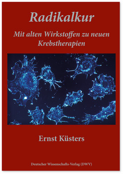 Radikalkur. Mit alten Wirkstoffen zu neuen Krebstherapien von Küsters,  Ernst