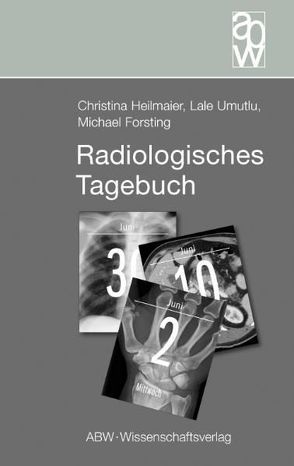 Radiologisches Tagebuch von Forsting,  Michael, Heilmaier,  Christina, Umutlu,  Lale