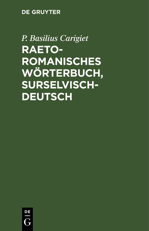 Raetoromanisches Wörterbuch, surselvisch-deutsch von Carigiet,  P. Basilius