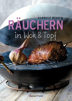 Räuchern in Wok und Topf – einfache Rezepte für einzigartige Geschmackserlebnisse. Für Fisch, Fleisch und Gemüse von Redden Rosenbaum,  Gabriele